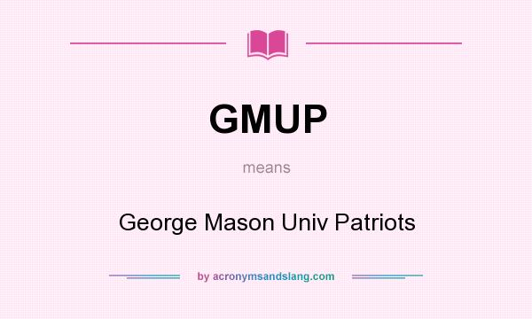 What does GMUP mean? It stands for George Mason Univ Patriots
