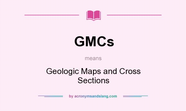 What does GMCs mean? It stands for Geologic Maps and Cross Sections