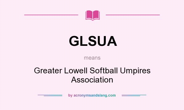 What does GLSUA mean? It stands for Greater Lowell Softball Umpires Association