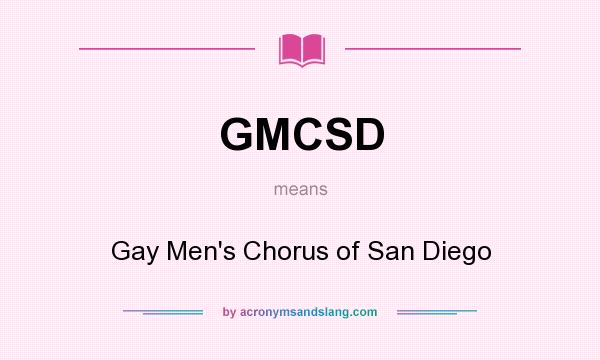 What does GMCSD mean? It stands for Gay Men`s Chorus of San Diego