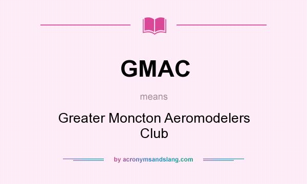 What does GMAC mean? It stands for Greater Moncton Aeromodelers Club