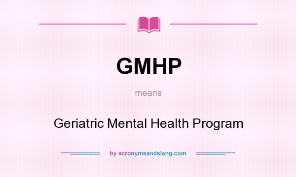 What does GMHP mean? It stands for Geriatric Mental Health Program