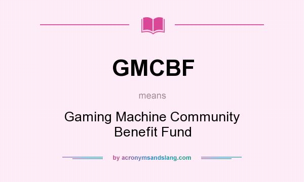 What does GMCBF mean? It stands for Gaming Machine Community Benefit Fund
