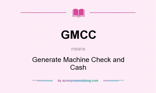 What does GMCC mean? It stands for Generate Machine Check and Cash