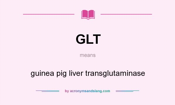 What does GLT mean? It stands for guinea pig liver transglutaminase