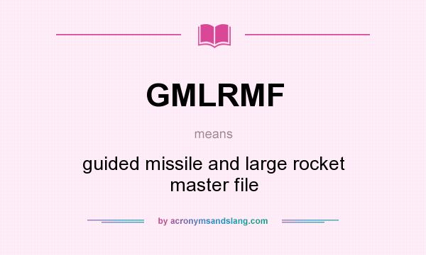What does GMLRMF mean? It stands for guided missile and large rocket master file