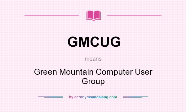 What does GMCUG mean? It stands for Green Mountain Computer User Group