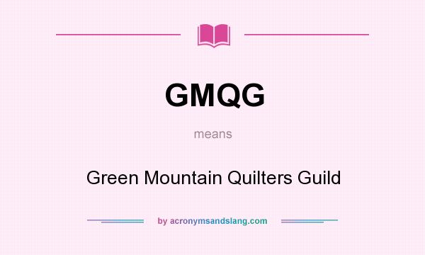 What does GMQG mean? It stands for Green Mountain Quilters Guild