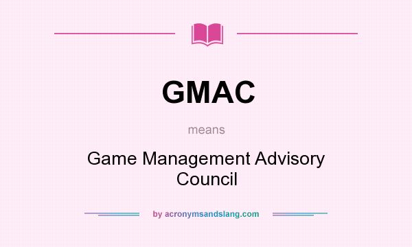 What does GMAC mean? It stands for Game Management Advisory Council