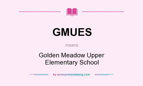What does GMUES mean? It stands for Golden Meadow Upper Elementary School