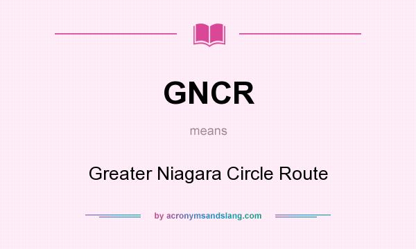 What does GNCR mean? It stands for Greater Niagara Circle Route