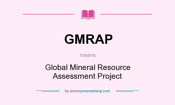What does GMRAP mean? It stands for Global Mineral Resource Assessment Project