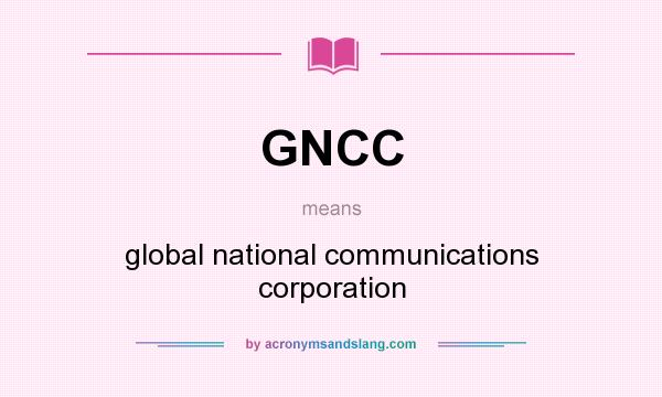 What does GNCC mean? It stands for global national communications corporation