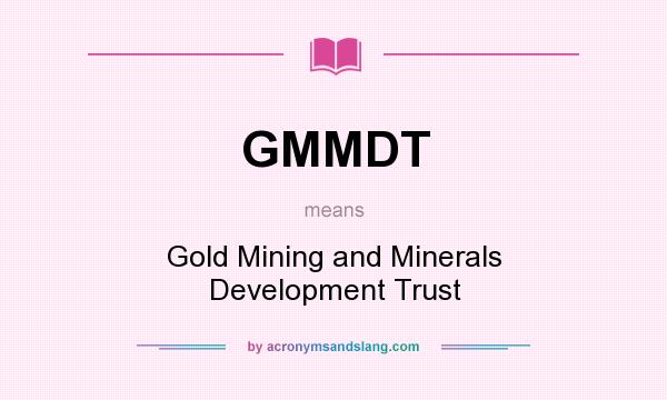 What does GMMDT mean? It stands for Gold Mining and Minerals Development Trust