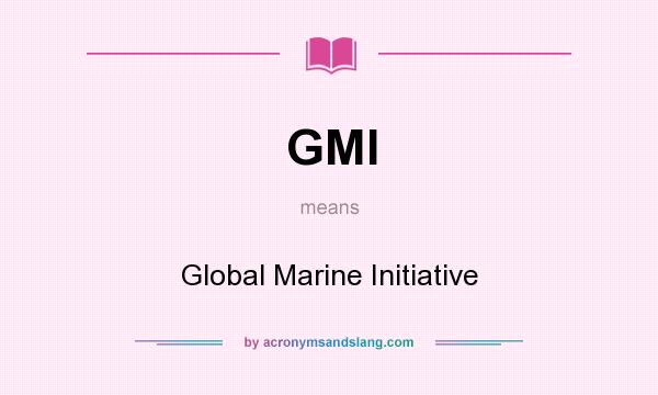 What does GMI mean? It stands for Global Marine Initiative