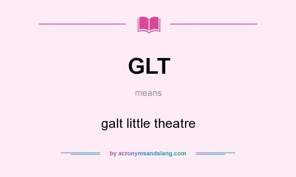 What does GLT mean? It stands for galt little theatre