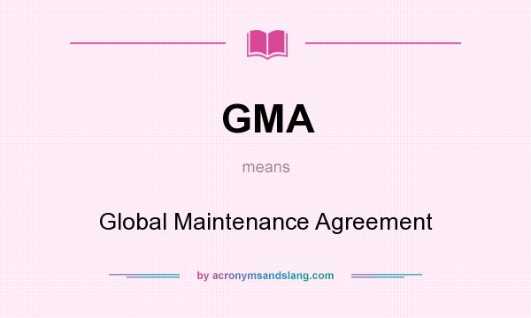 What does GMA mean? It stands for Global Maintenance Agreement