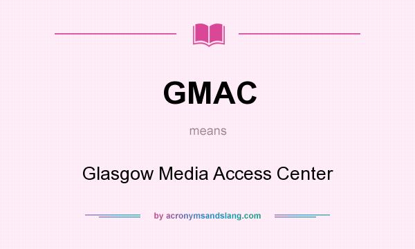 What does GMAC mean? It stands for Glasgow Media Access Center