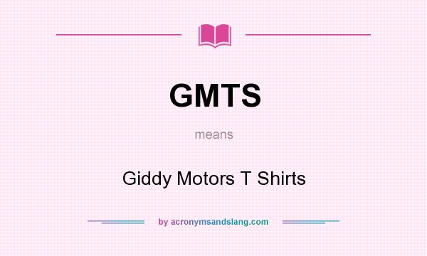 What does GMTS mean? It stands for Giddy Motors T Shirts