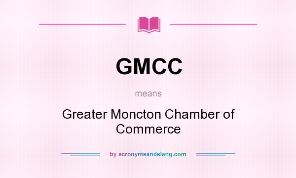 What does GMCC mean? It stands for Greater Moncton Chamber of Commerce