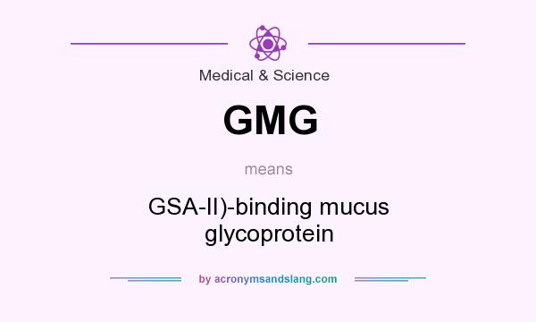 What does GMG mean? It stands for GSA-II)-binding mucus glycoprotein