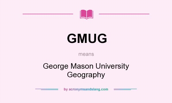 What does GMUG mean? It stands for George Mason University Geography