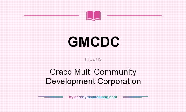 What does GMCDC mean? It stands for Grace Multi Community Development Corporation