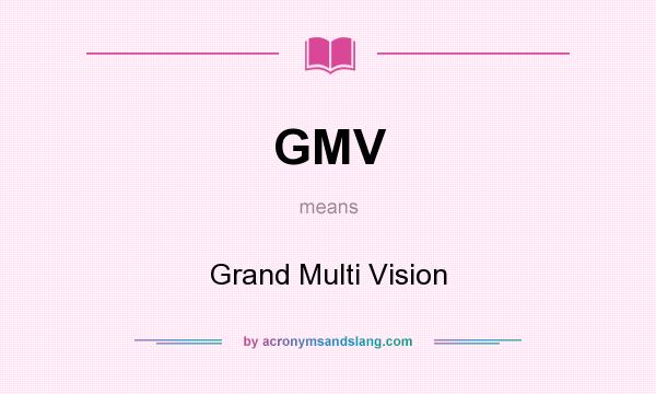 What does GMV mean? It stands for Grand Multi Vision