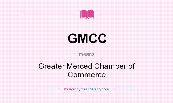 What does GMCC mean? It stands for Greater Merced Chamber of Commerce