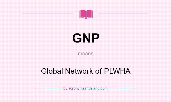 What does GNP mean? It stands for Global Network of PLWHA
