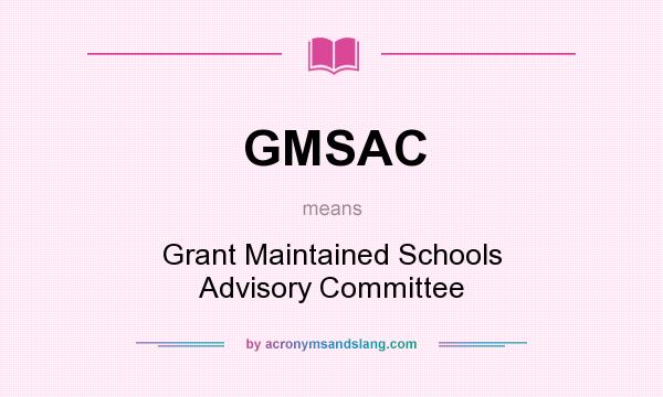 What does GMSAC mean? It stands for Grant Maintained Schools Advisory Committee