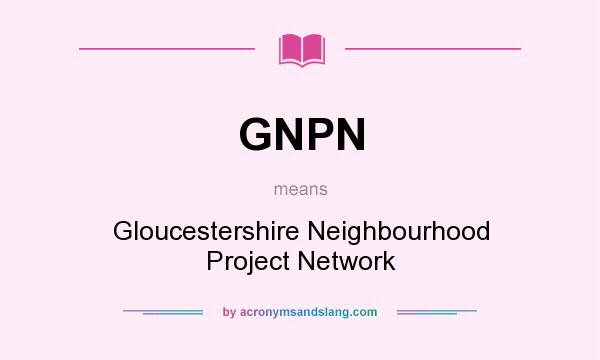 What does GNPN mean? It stands for Gloucestershire Neighbourhood Project Network