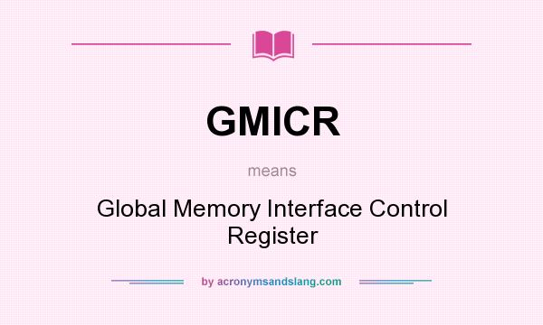 What does GMICR mean? It stands for Global Memory Interface Control Register