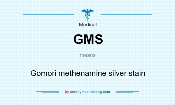 What does GMS mean? It stands for Gomori methenamine silver stain