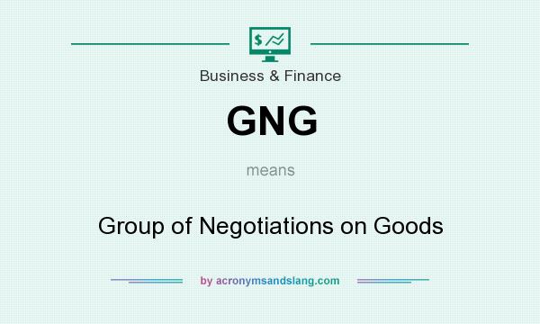 What does GNG mean? It stands for Group of Negotiations on Goods