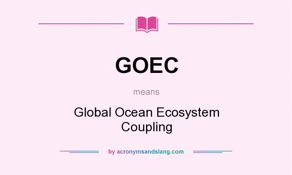 What does GOEC mean? It stands for Global Ocean Ecosystem Coupling