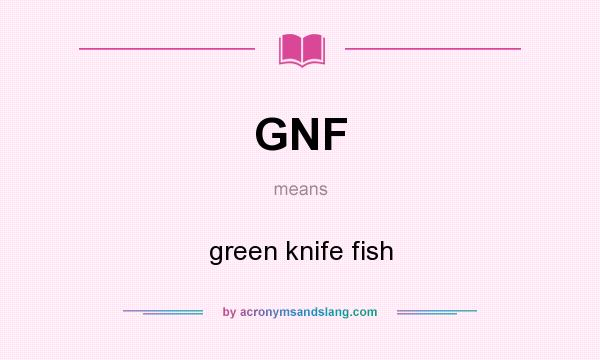 What does GNF mean? It stands for green knife fish