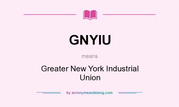 What does GNYIU mean? It stands for Greater New York Industrial Union
