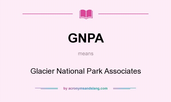 What does GNPA mean? It stands for Glacier National Park Associates