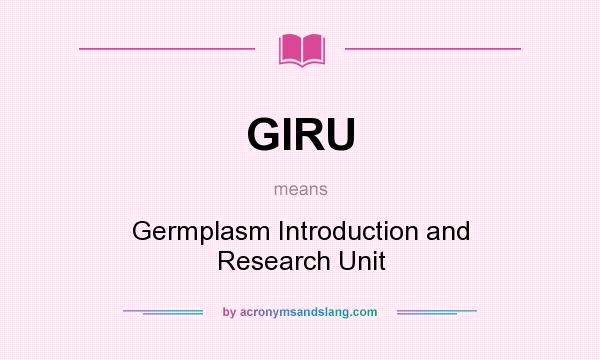 What does GIRU mean? It stands for Germplasm Introduction and Research Unit