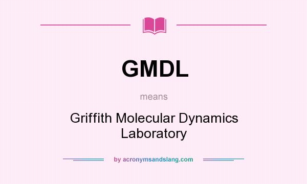What does GMDL mean? It stands for Griffith Molecular Dynamics Laboratory