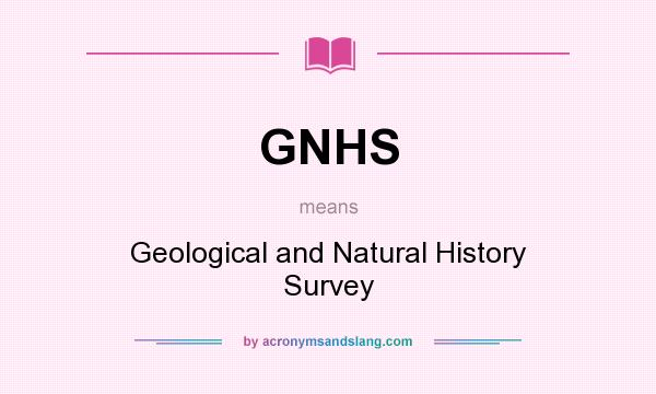 What does GNHS mean? It stands for Geological and Natural History Survey