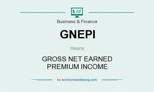 What does GNEPI mean? It stands for GROSS NET EARNED PREMIUM INCOME