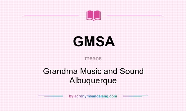 What does GMSA mean? It stands for Grandma Music and Sound Albuquerque