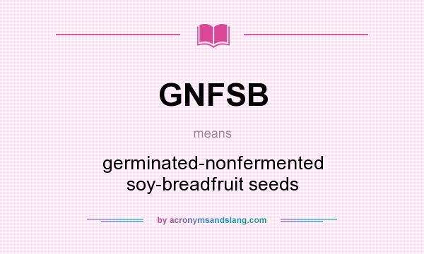 What does GNFSB mean? It stands for germinated-nonfermented soy-breadfruit seeds