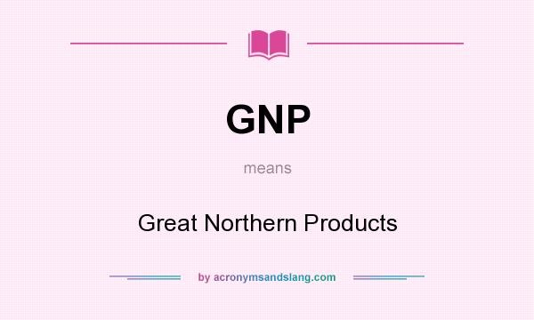 What does GNP mean? It stands for Great Northern Products