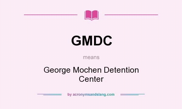 What does GMDC mean? It stands for George Mochen Detention Center
