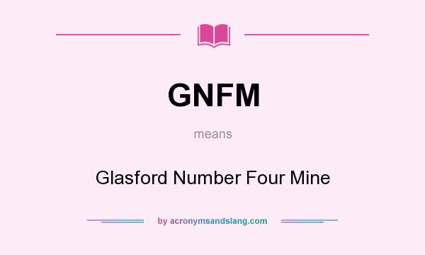 What does GNFM mean? It stands for Glasford Number Four Mine