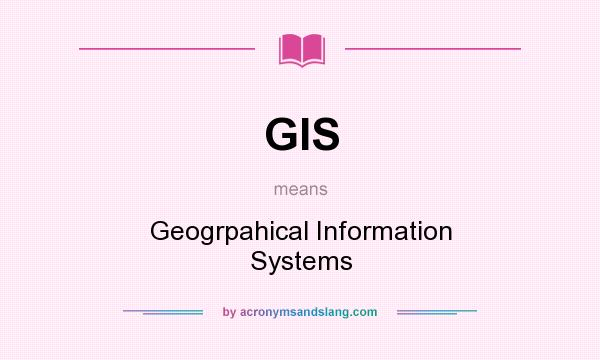 What does GIS mean? It stands for Geogrpahical Information Systems