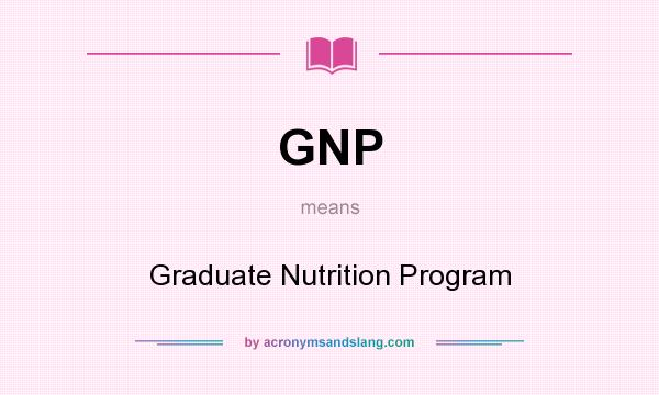 What does GNP mean? It stands for Graduate Nutrition Program